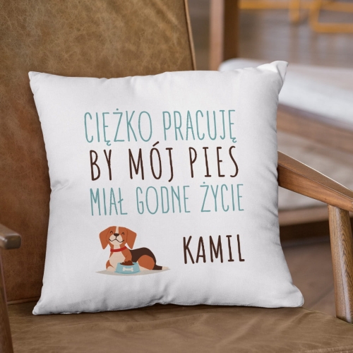 Poduszka z Psem - Prezent dla Psiarza z Imieniem - Ciężko Pracuję by Mój Pies Miał Godne Życie